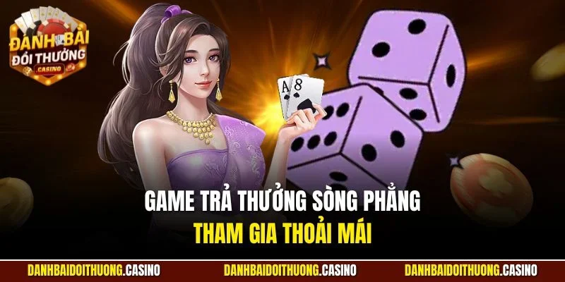 Game trả thưởng sòng phẳng, tham gia thoải mái