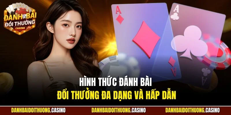 Hình thức Đánh Bài Đổi Thưởng đa dạng và hấp dẫn
