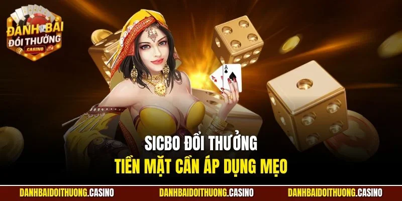 Sicbo đổi thưởng tiền mặt cần áp dụng mẹo